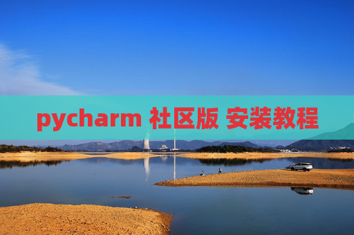 pycharm 社区版 安装教程 pycharm 社区版 安装教程